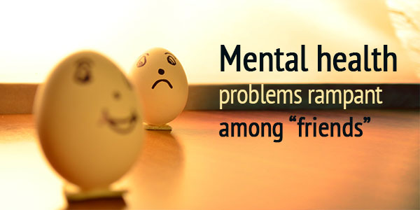 Mental health problems rampant among ‘friends’