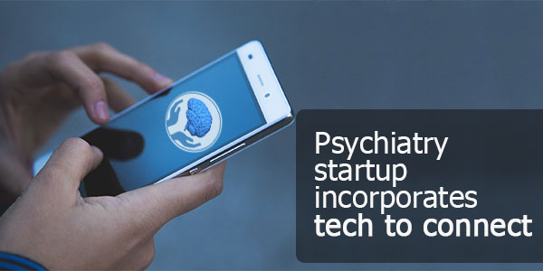 Psychiatry startup incorporates tech to connect