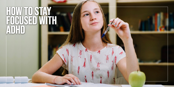 How To Maintain Focus With ADHD – 14 Tips